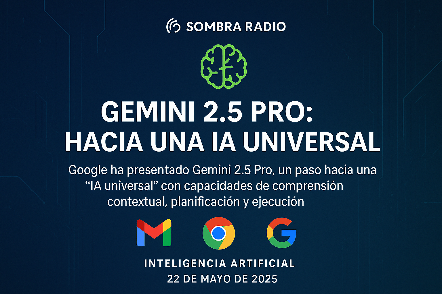 🧠 Gemini 2.5 Pro: el paso de Google hacia una Inteligencia Artificial Universal