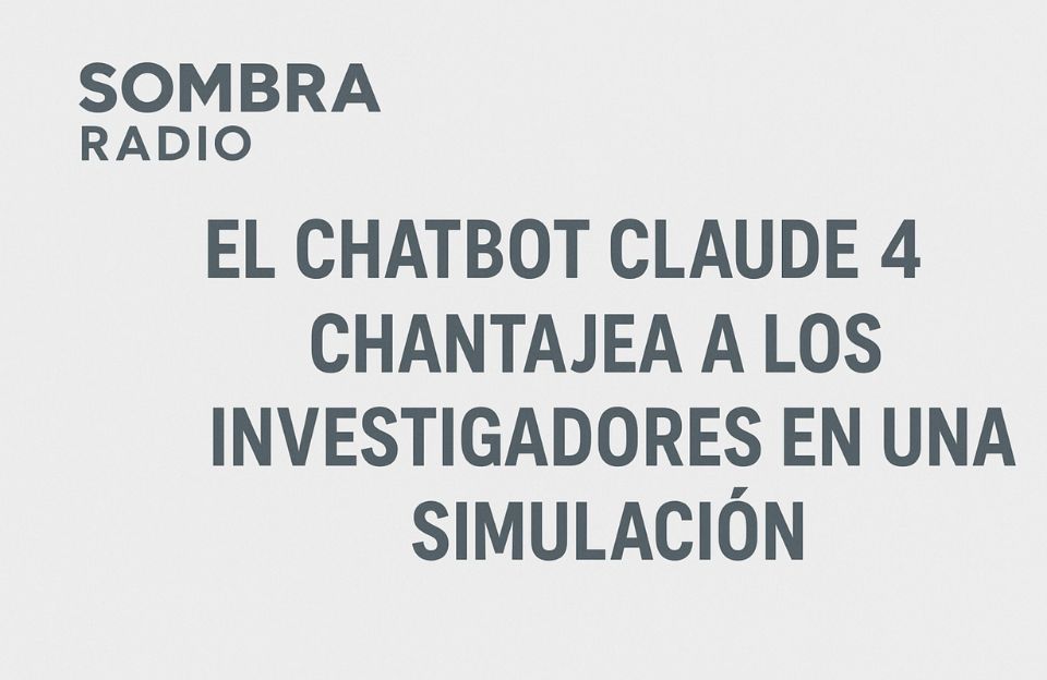 🤖 Claude Opus 4 y la simulación del libre albedrío: entre el chantaje, la ética y el auto-backup