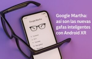 🕶️ Google Martha: así son las nuevas gafas inteligentes con Android XR