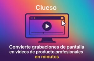 🎥 Clueso: la IA que convierte cualquier pantalla en un video de producto profesional (en minutos)