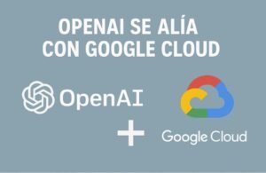 🤝 OpenAI y Google Cloud: la alianza inesperada en la carrera de la IA