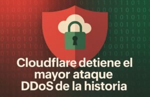 🛡️ Cloudflare detiene el mayor ataque DDoS de la historia: 37,4 TB en 45 segundos