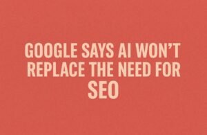 Google lo deja claro: la IA no va a sustituir al SEO