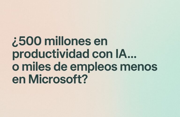 “¿500 millones en productividad con IA… o miles de empleos menos en Microsoft?”