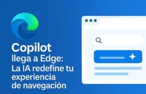 Copilot llega a Edge: La IA redefine tu experiencia de navegación
