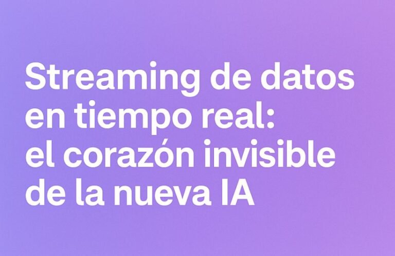 🔄 Streaming de datos en tiempo real: el corazón invisible de la nueva IA