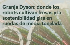 Granja Dyson: donde los robots cultivan fresas y la sostenibilidad gira en ruedas de media tonelada